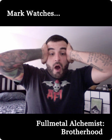 Mark Watches 'Fullmetal Alchemist: Brotherhood'