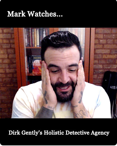 Mark Watches 'Dirk Gently's Holistic Detective Agency'