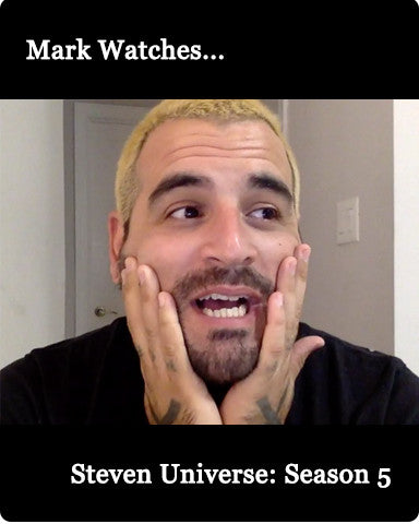 Mark Watches 'Steven Universe': SEASON 5