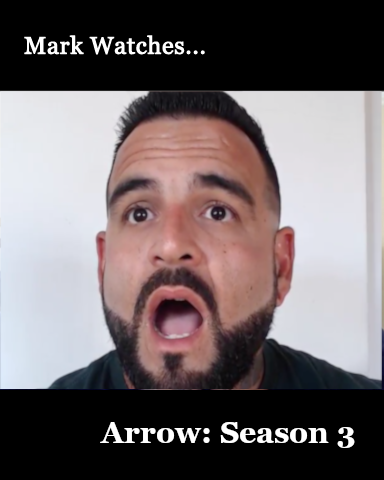 Mark Watches 'Arrow': Season 3